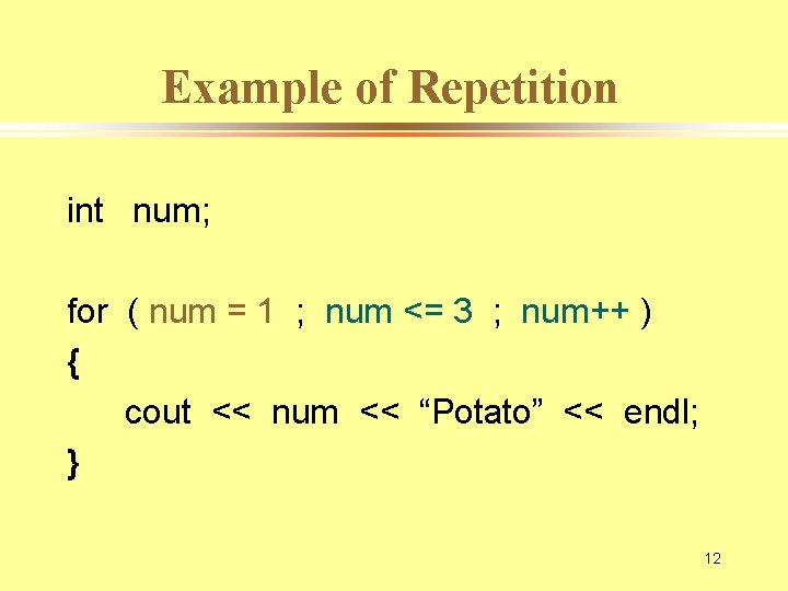 Example of Repetition int num; for ( num = 1 ; num <= 3