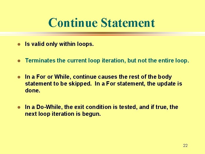 Continue Statement l Is valid only within loops. l Terminates the current loop iteration,