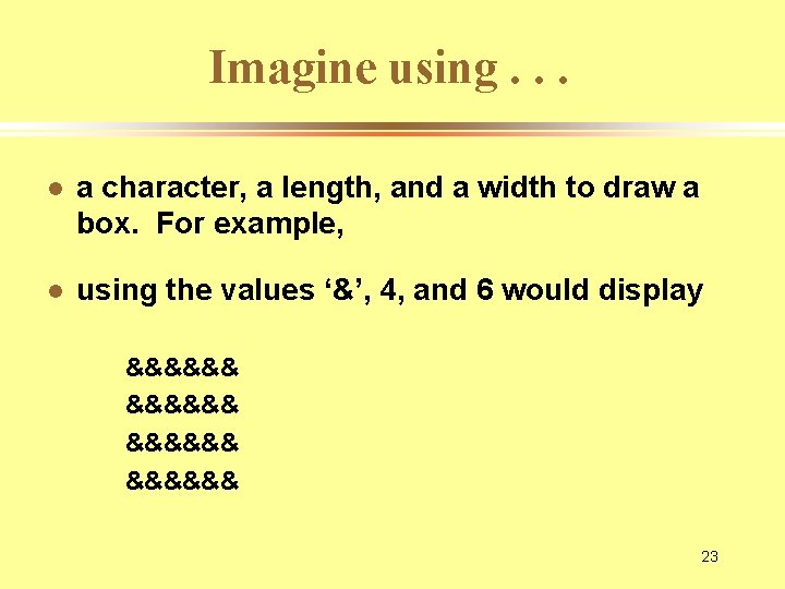 Imagine using. . . l a character, a length, and a width to draw