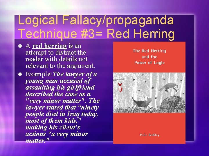 Logical Fallacy/propaganda Technique #3= Red Herring A red herring is an attempt to distract