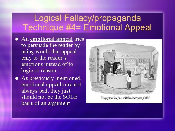 Logical Fallacy/propaganda Technique #4= Emotional Appeal An emotional appeal tries to persuade the reader