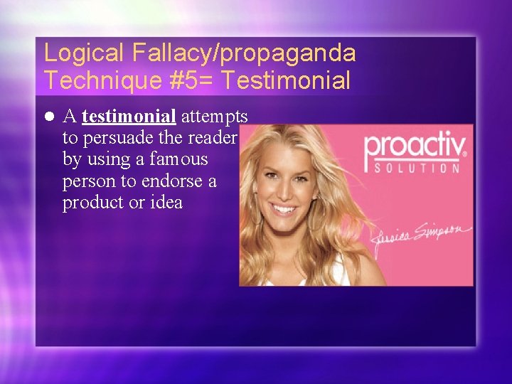 Logical Fallacy/propaganda Technique #5= Testimonial l A testimonial attempts to persuade the reader by