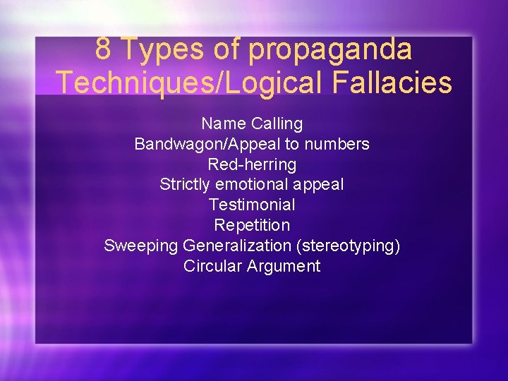 8 Types of propaganda Techniques/Logical Fallacies Name Calling Bandwagon/Appeal to numbers Red-herring Strictly emotional