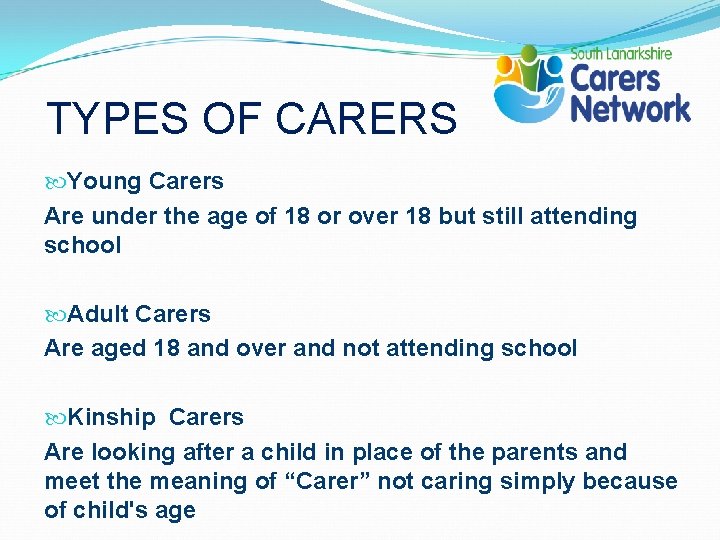 TYPES OF CARERS Young Carers Are under the age of 18 or over 18