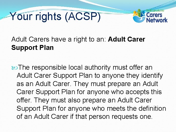 Your rights (ACSP) Adult Carers have a right to an: Adult Carer Support Plan