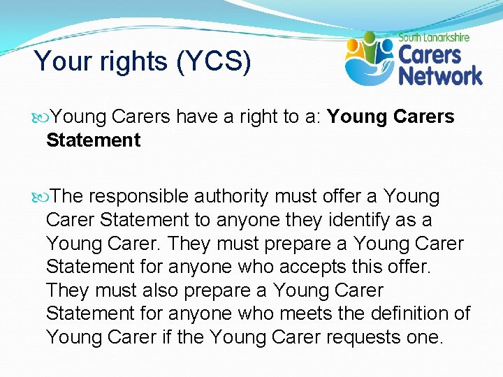 Your rights (YCS) Young Carers have a right to a: Young Carers Statement The