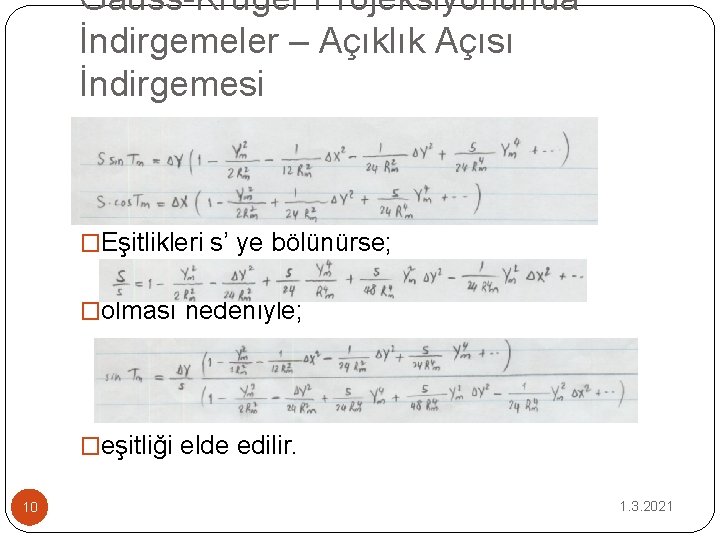 Gauss-Kruger Projeksiyonunda İndirgemeler – Açıklık Açısı İndirgemesi �Eşitlikleri s’ ye bölünürse; �olması nedeniyle; �eşitliği