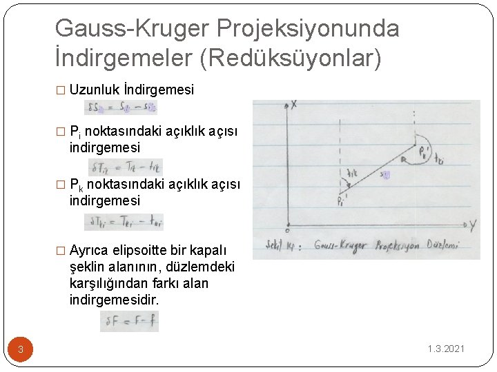 Gauss-Kruger Projeksiyonunda İndirgemeler (Redüksüyonlar) � Uzunluk İndirgemesi � Pi noktasındaki açıklık açısı indirgemesi �