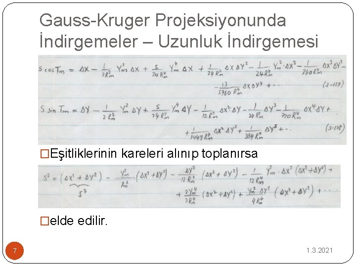 Gauss-Kruger Projeksiyonunda İndirgemeler – Uzunluk İndirgemesi �Eşitliklerinin kareleri alınıp toplanırsa �elde edilir. 7 1.