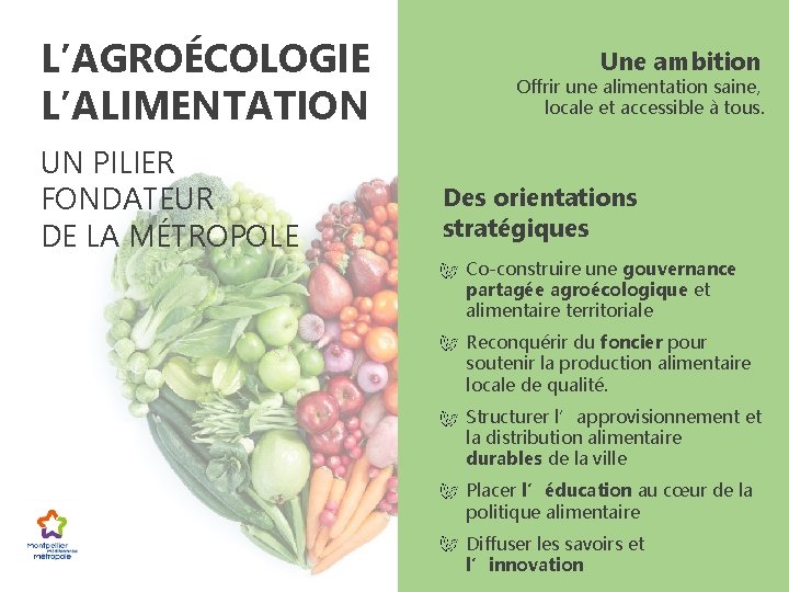 L’AGROÉCOLOGIE L’ALIMENTATION UN PILIER FONDATEUR DE LA MÉTROPOLE Une ambition Offrir une alimentation saine,