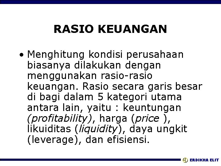 RASIO KEUANGAN • Menghitung kondisi perusahaan biasanya dilakukan dengan menggunakan rasio-rasio keuangan. Rasio secara