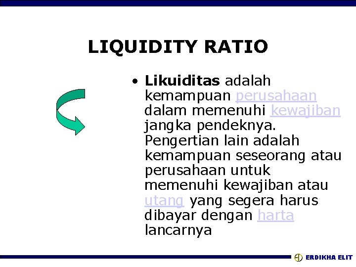 LIQUIDITY RATIO • Likuiditas adalah kemampuan perusahaan dalam memenuhi kewajiban jangka pendeknya. Pengertian lain