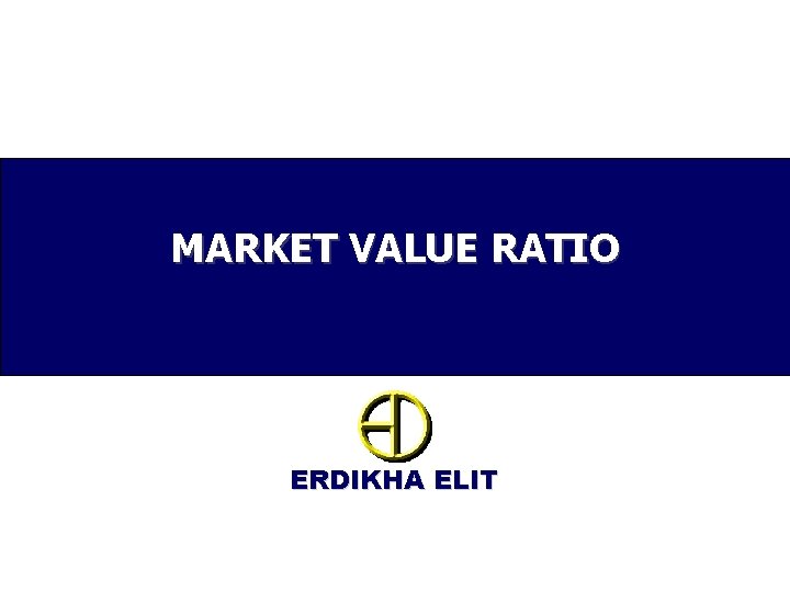 MARKET VALUE RATIO ERDIKHA ELIT 