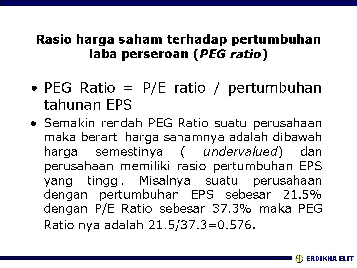 Rasio harga saham terhadap pertumbuhan laba perseroan (PEG ratio) • PEG Ratio = P/E