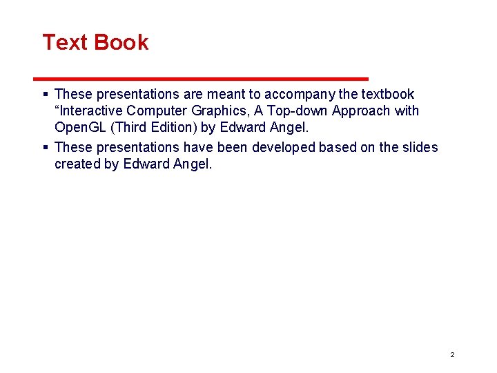 Text Book § These presentations are meant to accompany the textbook “Interactive Computer Graphics,