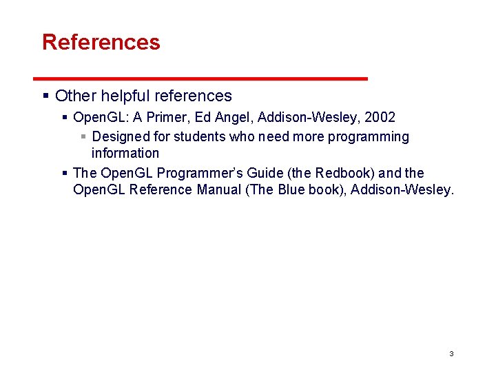 References § Other helpful references § Open. GL: A Primer, Ed Angel, Addison-Wesley, 2002