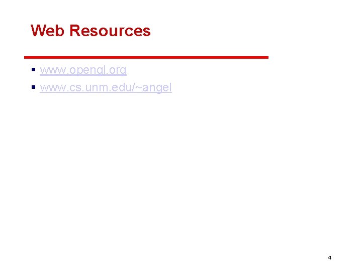 Web Resources § www. opengl. org § www. cs. unm. edu/~angel 4 
