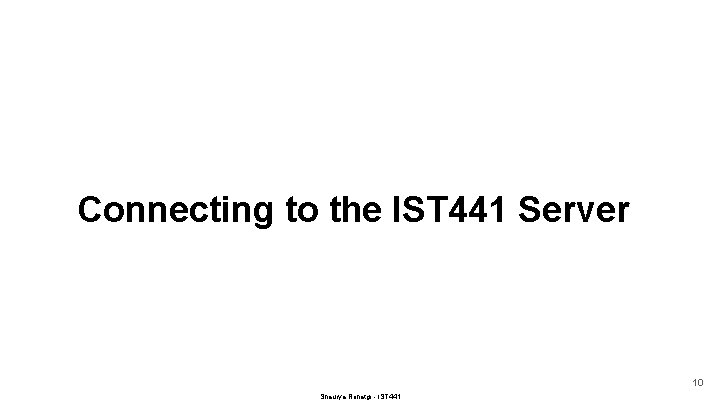 Connecting to the IST 441 Server 10 Shaurya Rohatgi - IST 441 