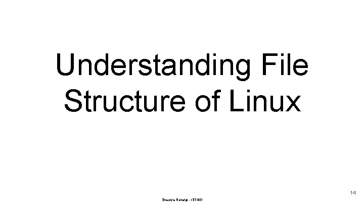 Understanding File Structure of Linux 14 Shaurya Rohatgi - IST 441 