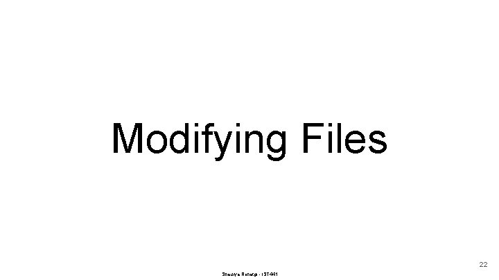 Modifying Files 22 Shaurya Rohatgi - IST 441 