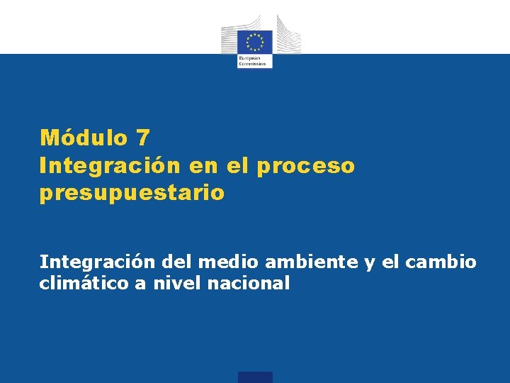 Módulo 7 Integración en el proceso presupuestario Integración del medio ambiente y el cambio