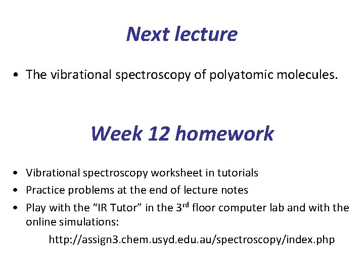 Next lecture • The vibrational spectroscopy of polyatomic molecules. Week 12 homework • Vibrational