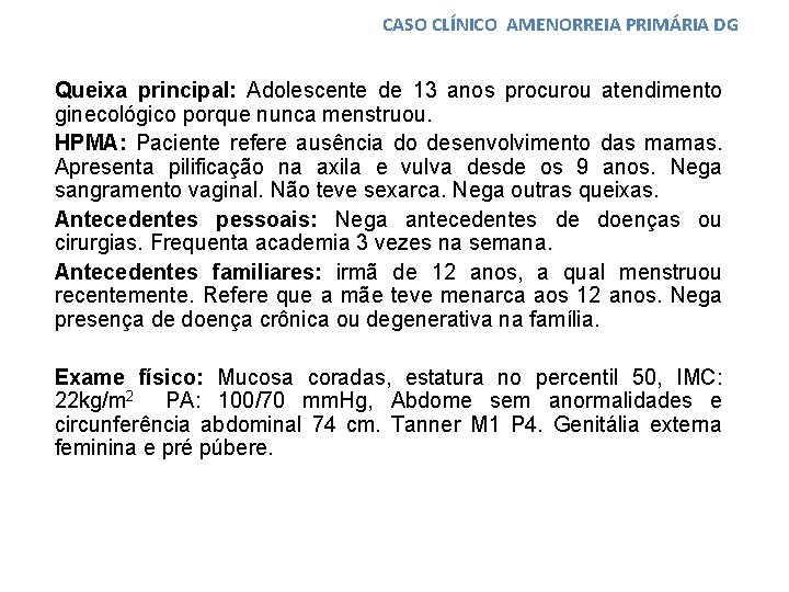 CASO CLÍNICO AMENORREIA PRIMÁRIA DG Queixa principal: Adolescente de 13 anos procurou atendimento ginecológico