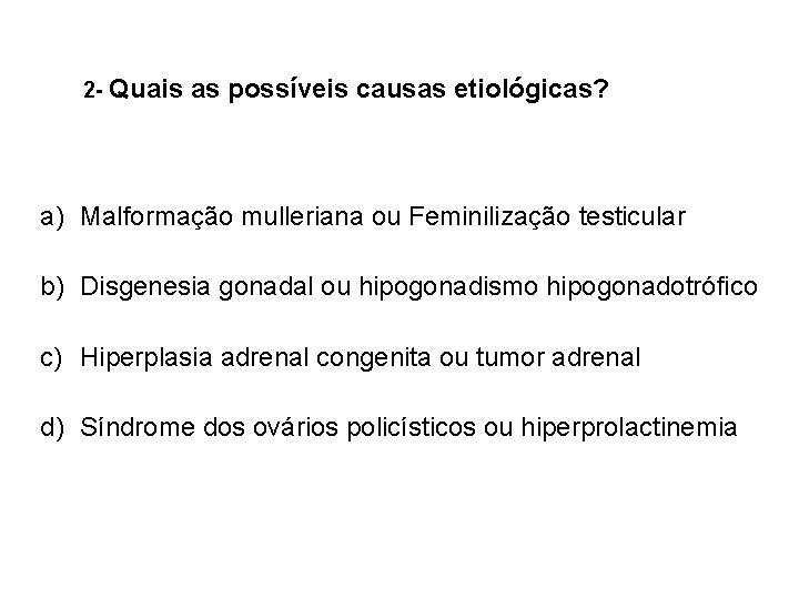 2 - Quais as possíveis causas etiológicas? a) Malformação mulleriana ou Feminilização testicular b)