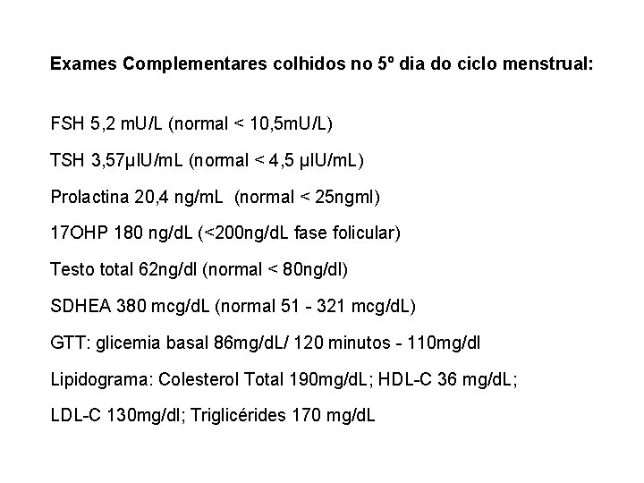 Exames Complementares colhidos no 5º dia do ciclo menstrual: FSH 5, 2 m. U/L