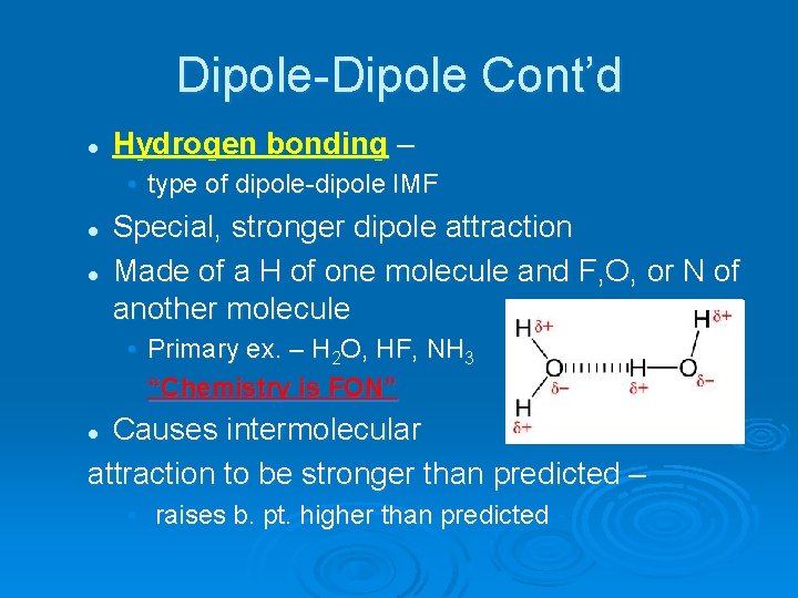 Dipole-Dipole Cont’d l Hydrogen bonding – • type of dipole-dipole IMF l l Special,