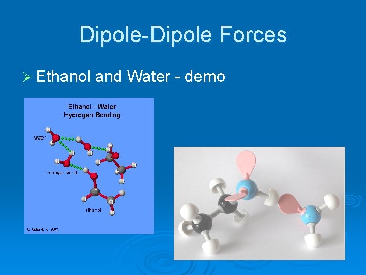 Dipole-Dipole Forces Ø Ethanol and Water - demo 