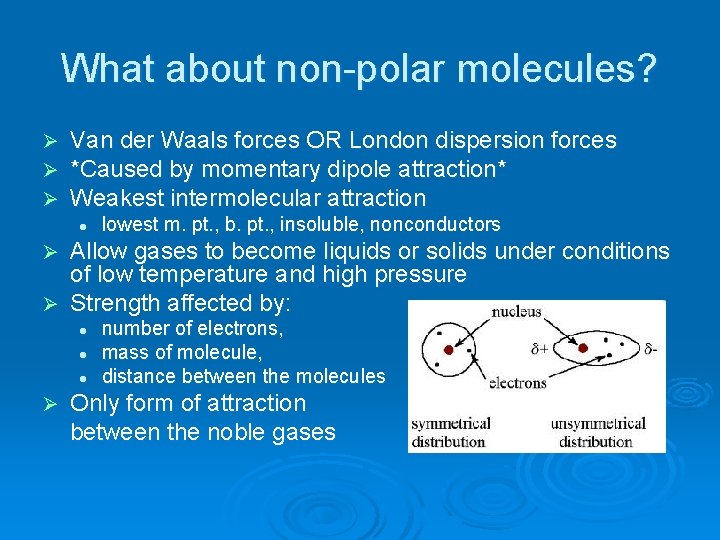 What about non-polar molecules? Ø Ø Ø Van der Waals forces OR London dispersion
