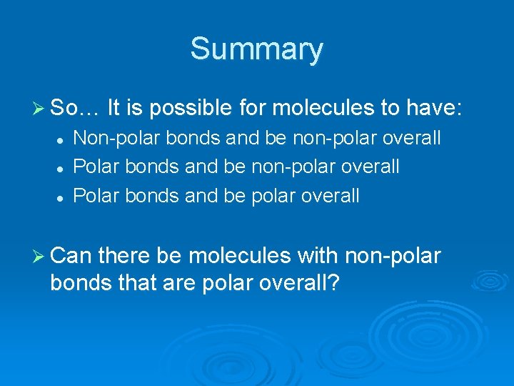 Summary Ø So… It is possible for molecules to have: l l l Non-polar