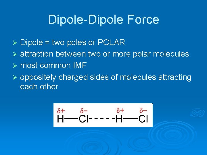 Dipole-Dipole Force Dipole = two poles or POLAR Ø attraction between two or more