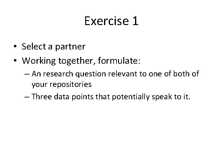 Exercise 1 • Select a partner • Working together, formulate: – An research question