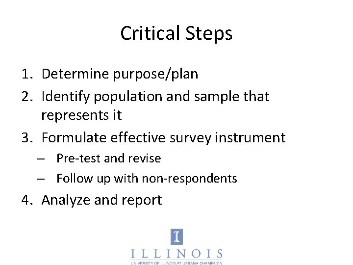 Critical Steps 1. Determine purpose/plan 2. Identify population and sample that represents it 3.