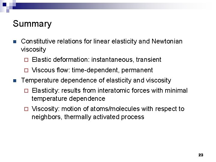 Summary n n Constitutive relations for linear elasticity and Newtonian viscosity ¨ Elastic deformation: