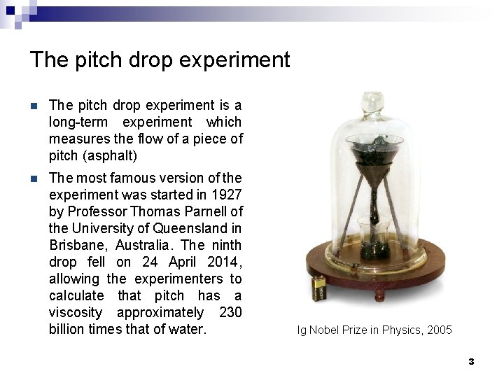 The pitch drop experiment n The pitch drop experiment is a long-term experiment which