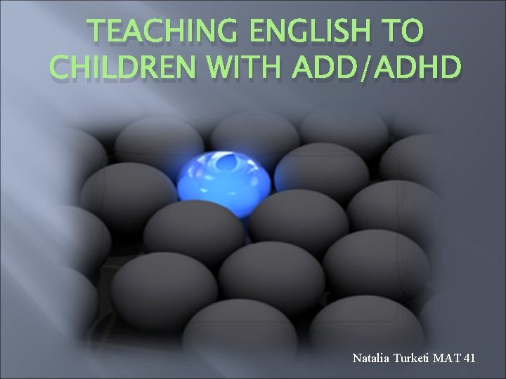 TEACHING ENGLISH TO CHILDREN WITH ADD/ADHD Natalia Turketi MAT 41 