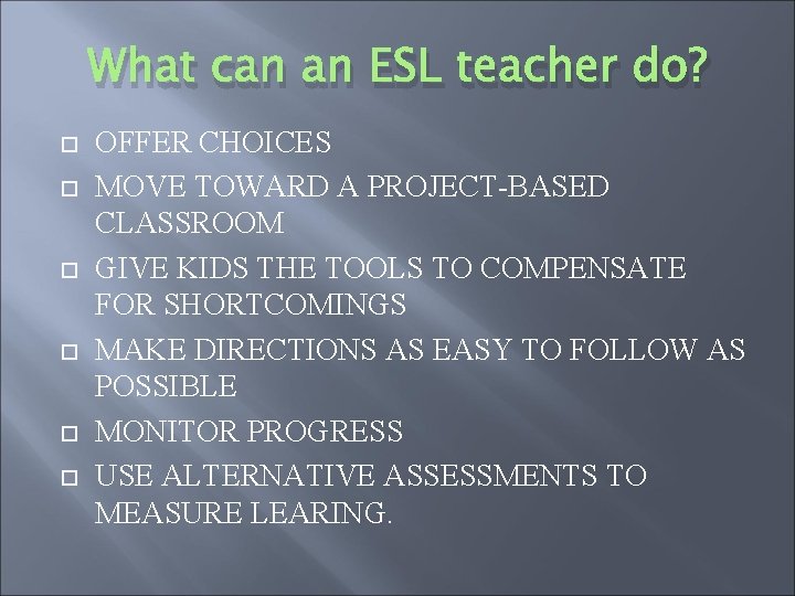 What can an ESL teacher do? OFFER CHOICES MOVE TOWARD A PROJECT-BASED CLASSROOM GIVE