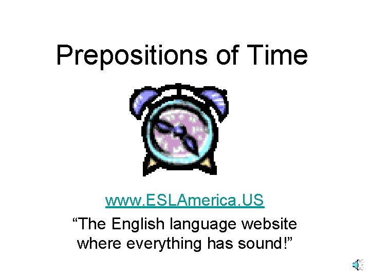 Prepositions of Time www. ESLAmerica. US “The English language website where everything has sound!” Prepositions of Time www. ESLAmerica. US “The English language website where everything has sound!”
