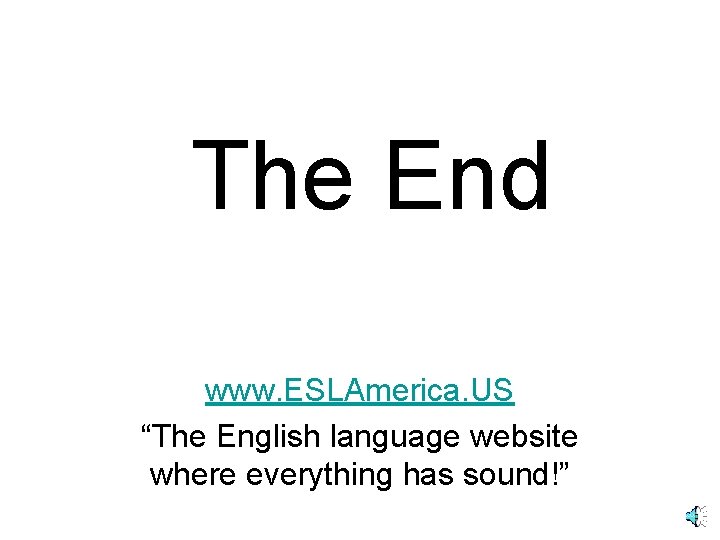 The End www. ESLAmerica. US “The English language website where everything has sound!” The End www. ESLAmerica. US “The English language website where everything has sound!”