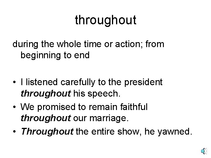 throughout during the whole time or action; from beginning to end • I listened throughout during the whole time or action; from beginning to end • I listened