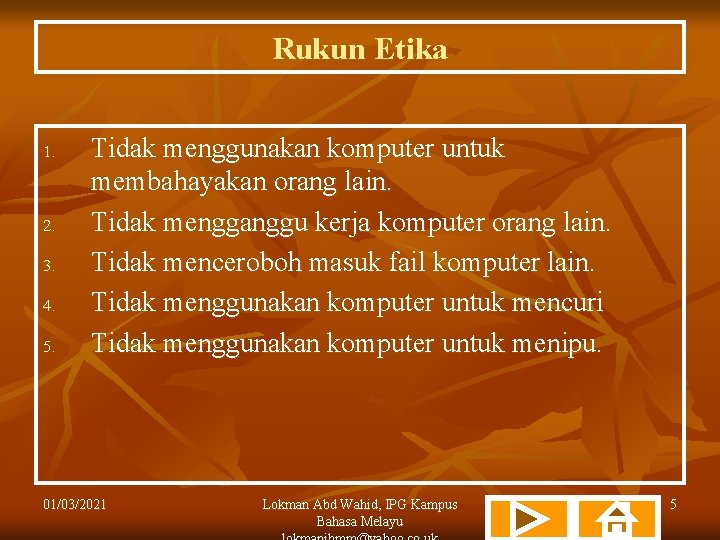Rukun Etika 1. 2. 3. 4. 5. Tidak menggunakan komputer untuk membahayakan orang lain.