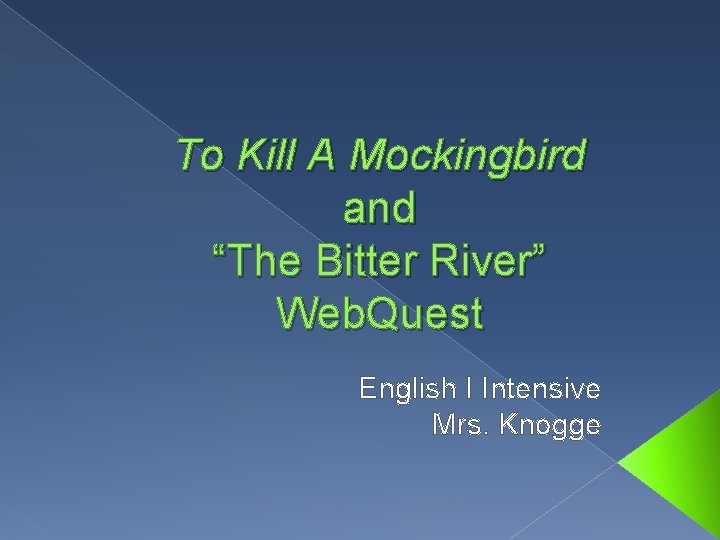 To Kill A Mockingbird and “The Bitter River” Web. Quest English I Intensive Mrs.