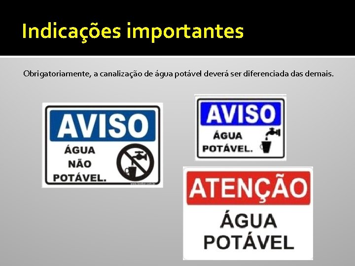 Indicações importantes Obrigatoriamente, a canalização de água potável deverá ser diferenciada das demais. 