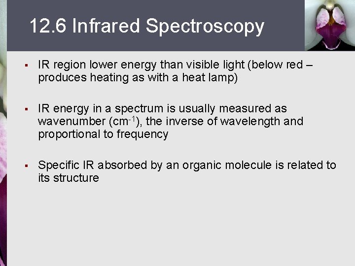 12. 6 Infrared Spectroscopy § IR region lower energy than visible light (below red