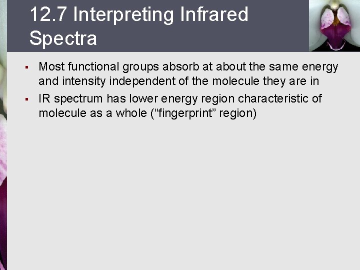 12. 7 Interpreting Infrared Spectra § § Most functional groups absorb at about the