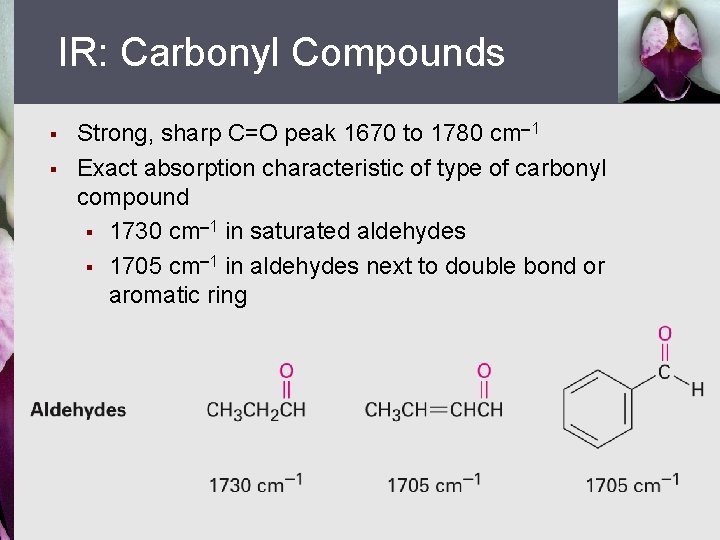 IR: Carbonyl Compounds § § Strong, sharp C=O peak 1670 to 1780 cm 1