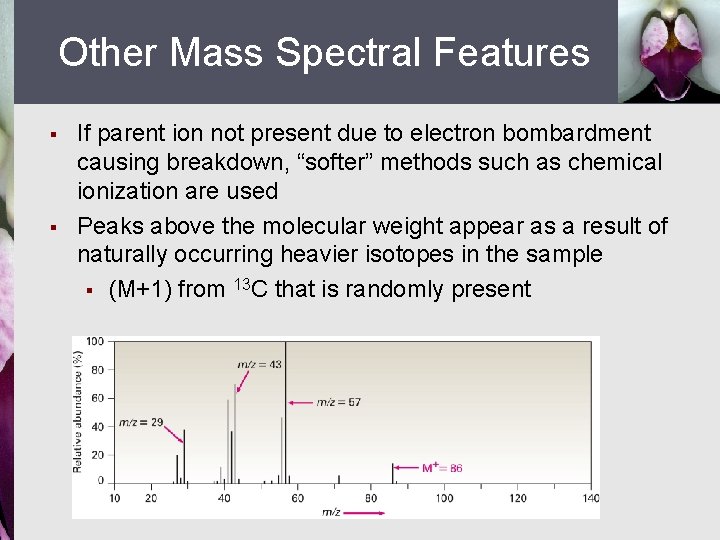 Other Mass Spectral Features § § If parent ion not present due to electron